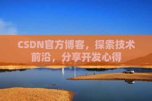 CSDN官方博客，探索技术前沿，分享开发心得